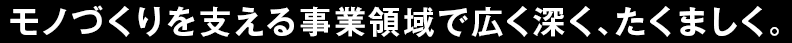 6つの事業領域で広く深く、たくましく。