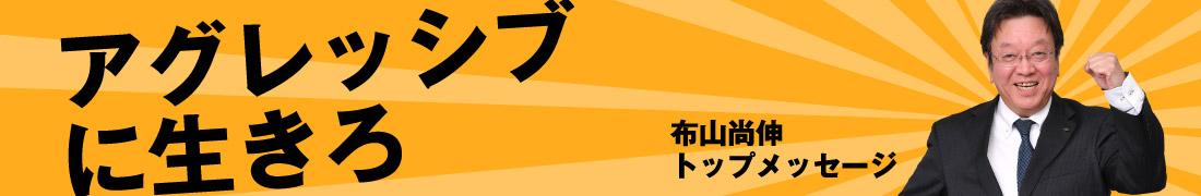 ポリシーを抱いて生きろ 布山尚伸 トップメッセージ