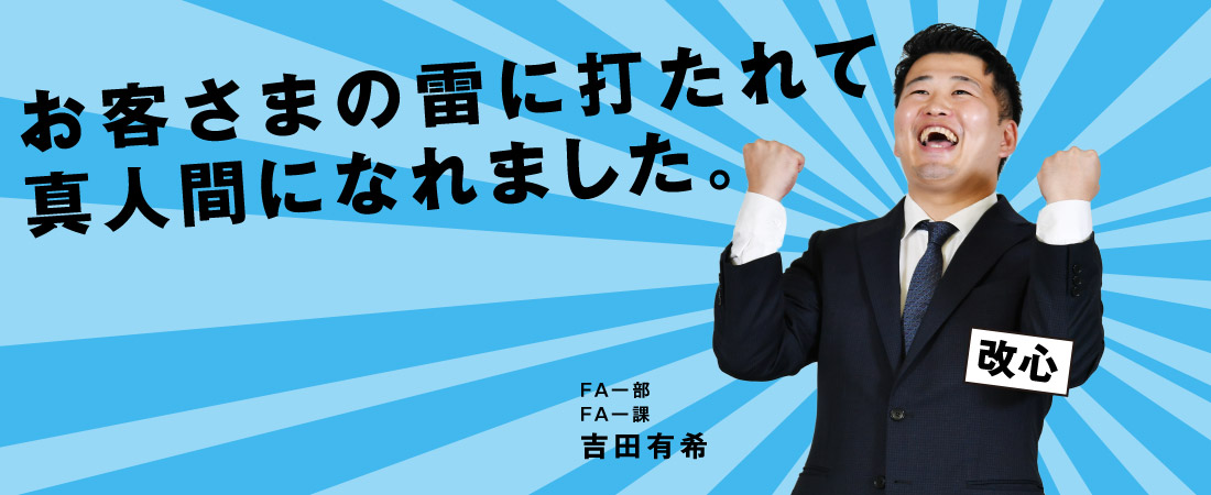 お客さまの雷に打たれて、真人間になれました。 FA一部 FA一課 吉田 有希